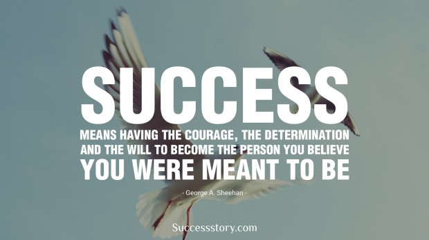 success means having the courage, the determination, and the will to become the person you believe you were meant to be   george a